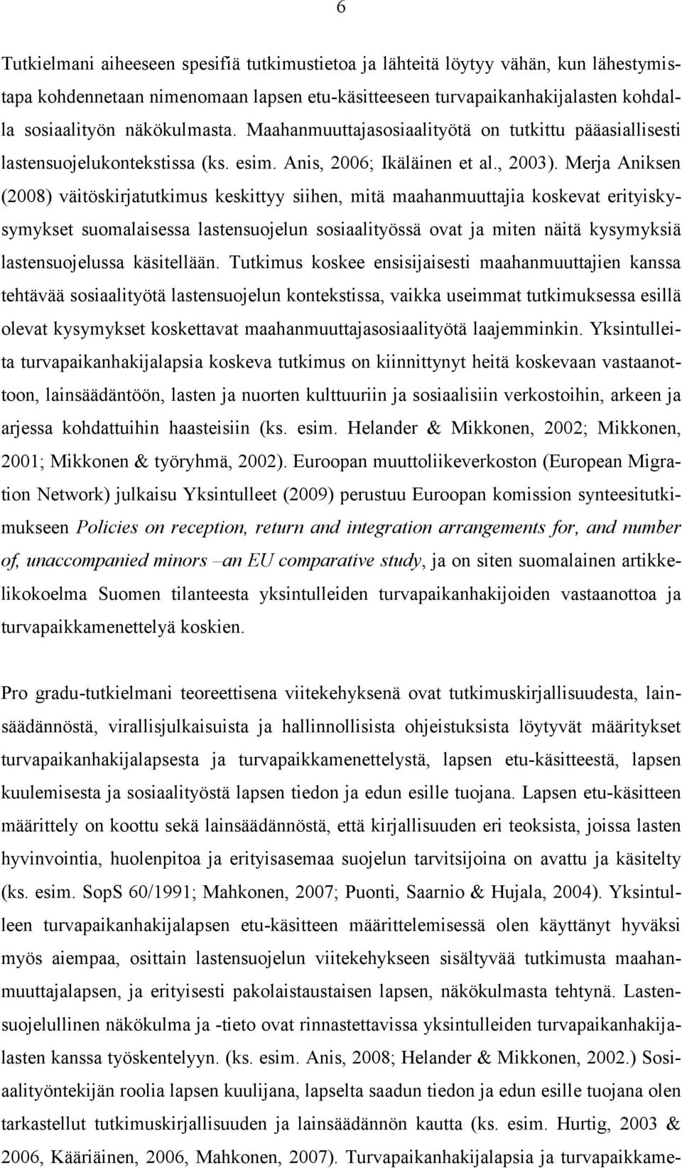 Merja Aniksen (2008) väitöskirjatutkimus keskittyy siihen, mitä maahanmuuttajia koskevat erityiskysymykset suomalaisessa lastensuojelun sosiaalityössä ovat ja miten näitä kysymyksiä lastensuojelussa