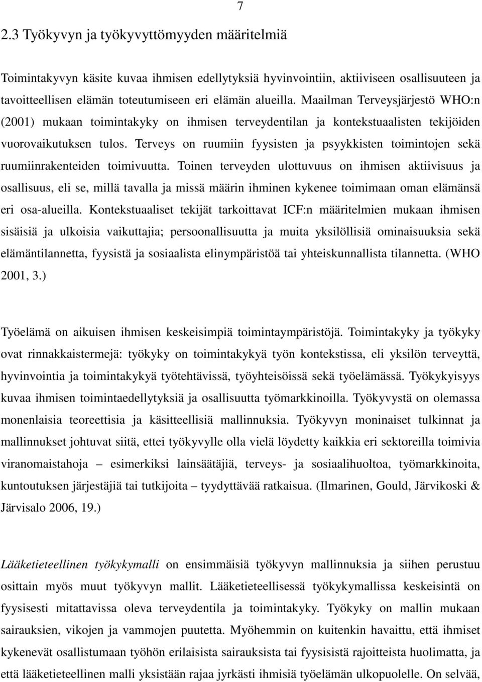 Terveys on ruumiin fyysisten ja psyykkisten toimintojen sekä ruumiinrakenteiden toimivuutta.