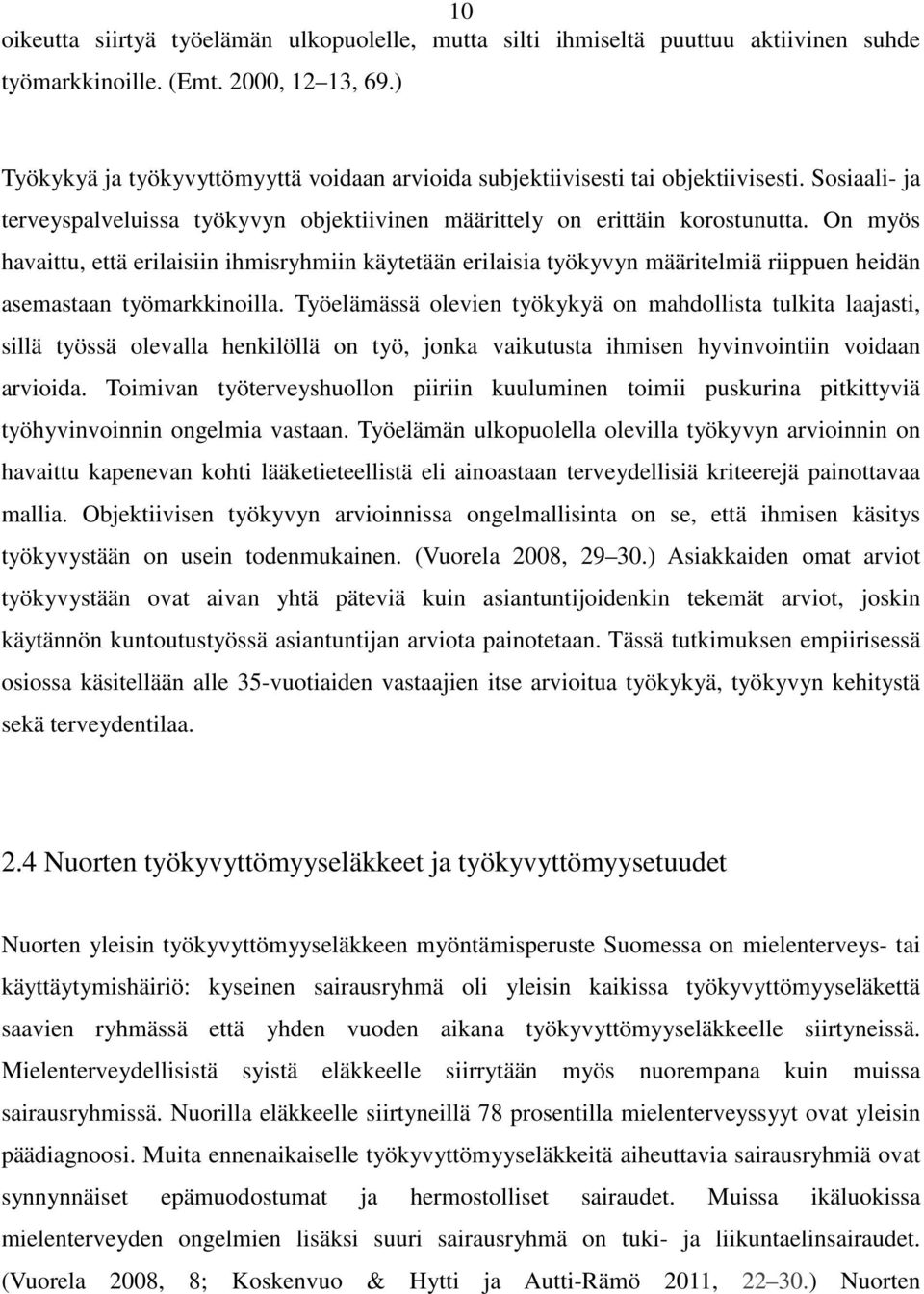 On myös havaittu, että erilaisiin ihmisryhmiin käytetään erilaisia työkyvyn määritelmiä riippuen heidän asemastaan työmarkkinoilla.