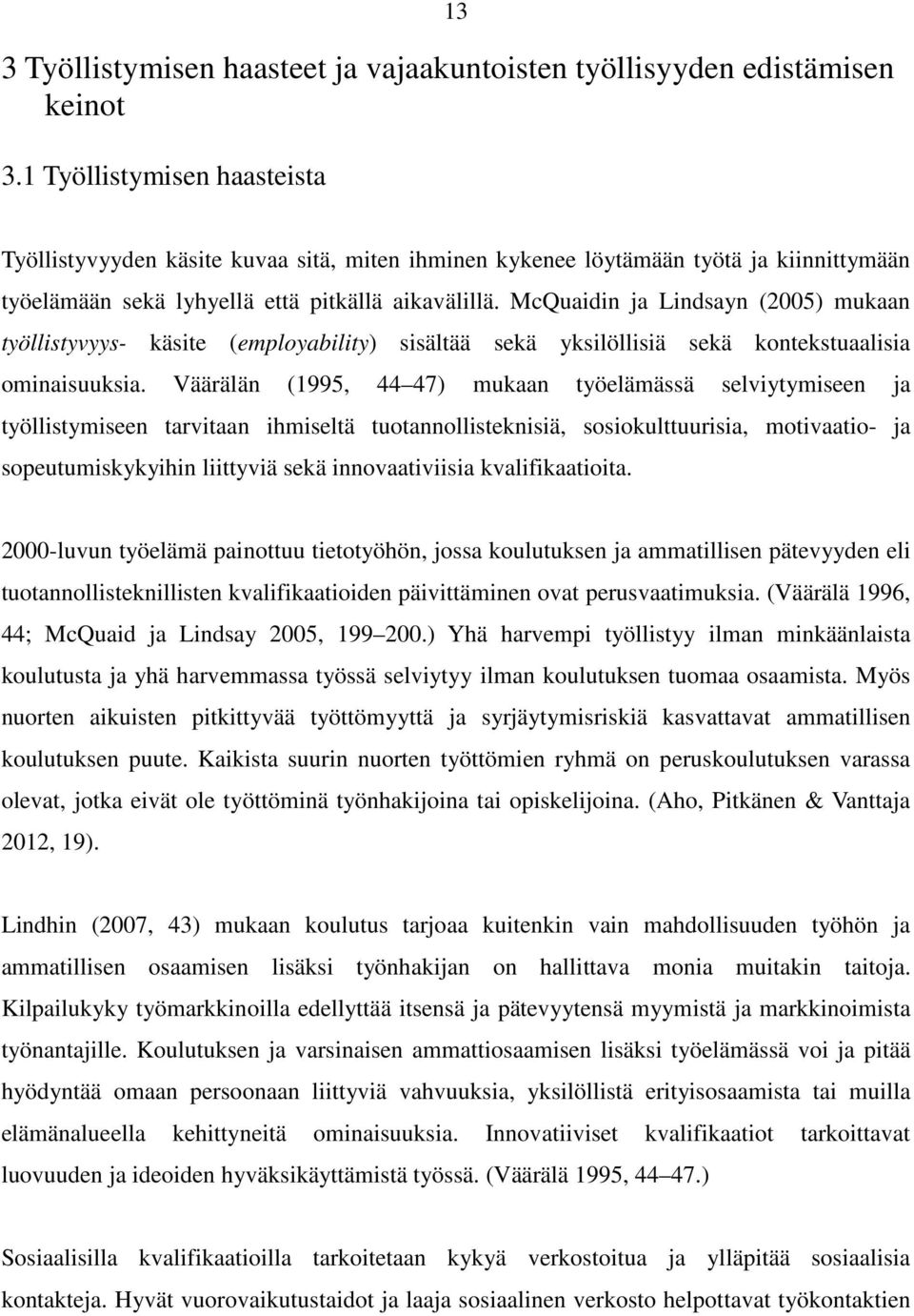 McQuaidin ja Lindsayn (2005) mukaan työllistyvyys- käsite (employability) sisältää sekä yksilöllisiä sekä kontekstuaalisia ominaisuuksia.