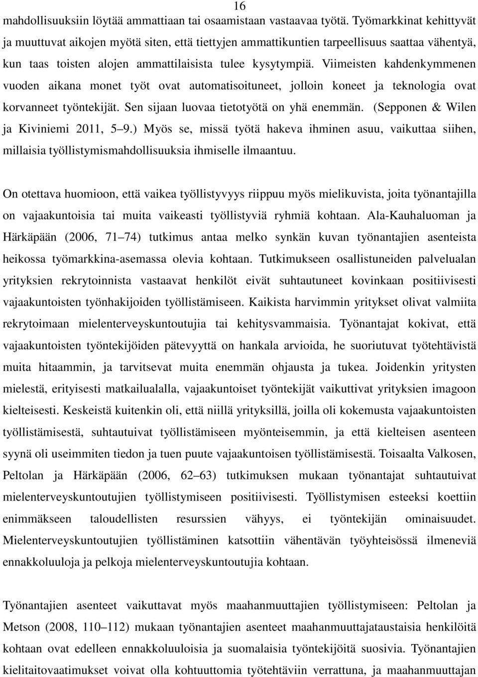 Viimeisten kahdenkymmenen vuoden aikana monet työt ovat automatisoituneet, jolloin koneet ja teknologia ovat korvanneet työntekijät. Sen sijaan luovaa tietotyötä on yhä enemmän.