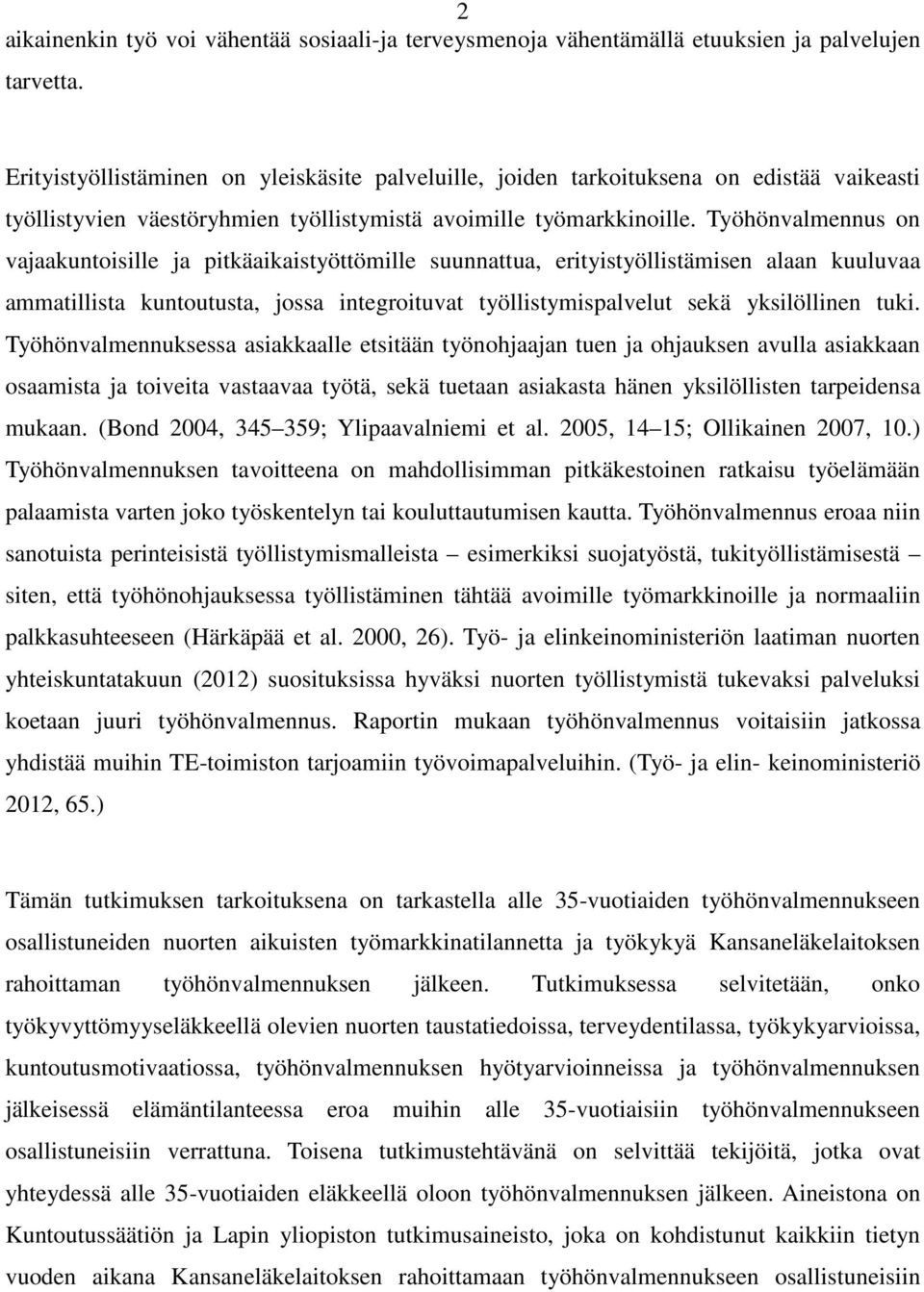 Työhönvalmennus on vajaakuntoisille ja pitkäaikaistyöttömille suunnattua, erityistyöllistämisen alaan kuuluvaa ammatillista kuntoutusta, jossa integroituvat työllistymispalvelut sekä yksilöllinen