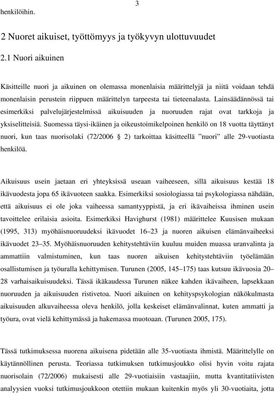 Lainsäädännössä tai esimerkiksi palvelujärjestelmissä aikuisuuden ja nuoruuden rajat ovat tarkkoja ja yksiselitteisiä.