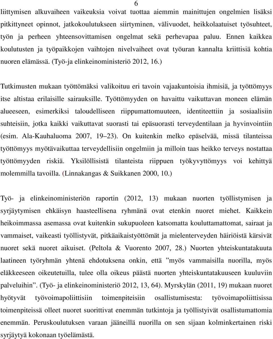 (Työ-ja elinkeinoministeriö 2012, 16.) Tutkimusten mukaan työttömäksi valikoituu eri tavoin vajaakuntoisia ihmisiä, ja työttömyys itse altistaa erilaisille sairauksille.