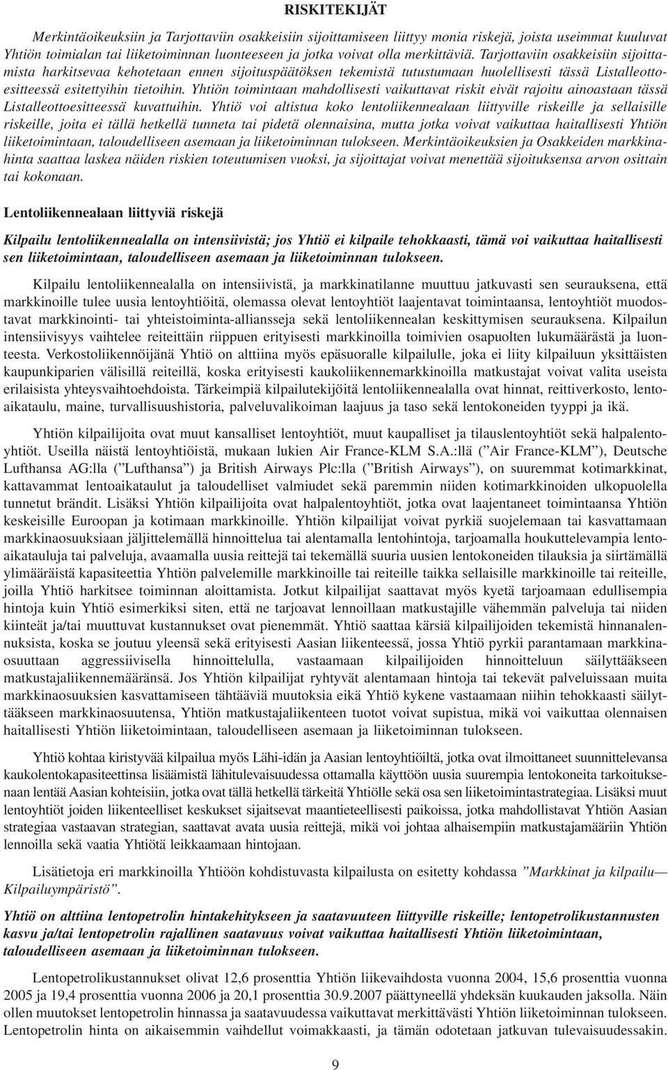 Yhtiön toimintaan mahdollisesti vaikuttavat riskit eivät rajoitu ainoastaan tässä Listalleottoesitteessä kuvattuihin.