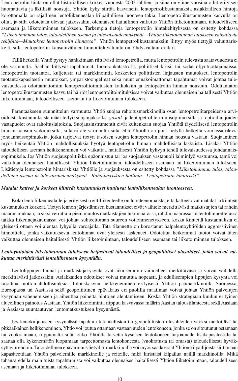 Lentopetrolikustannusten kasvulla on ollut, ja sillä odotetaan olevan jatkossakin, olennaisen haitallinen vaikutus Yhtiön liiketoimintaan, taloudelliseen asemaan ja liiketoiminnan tulokseen.