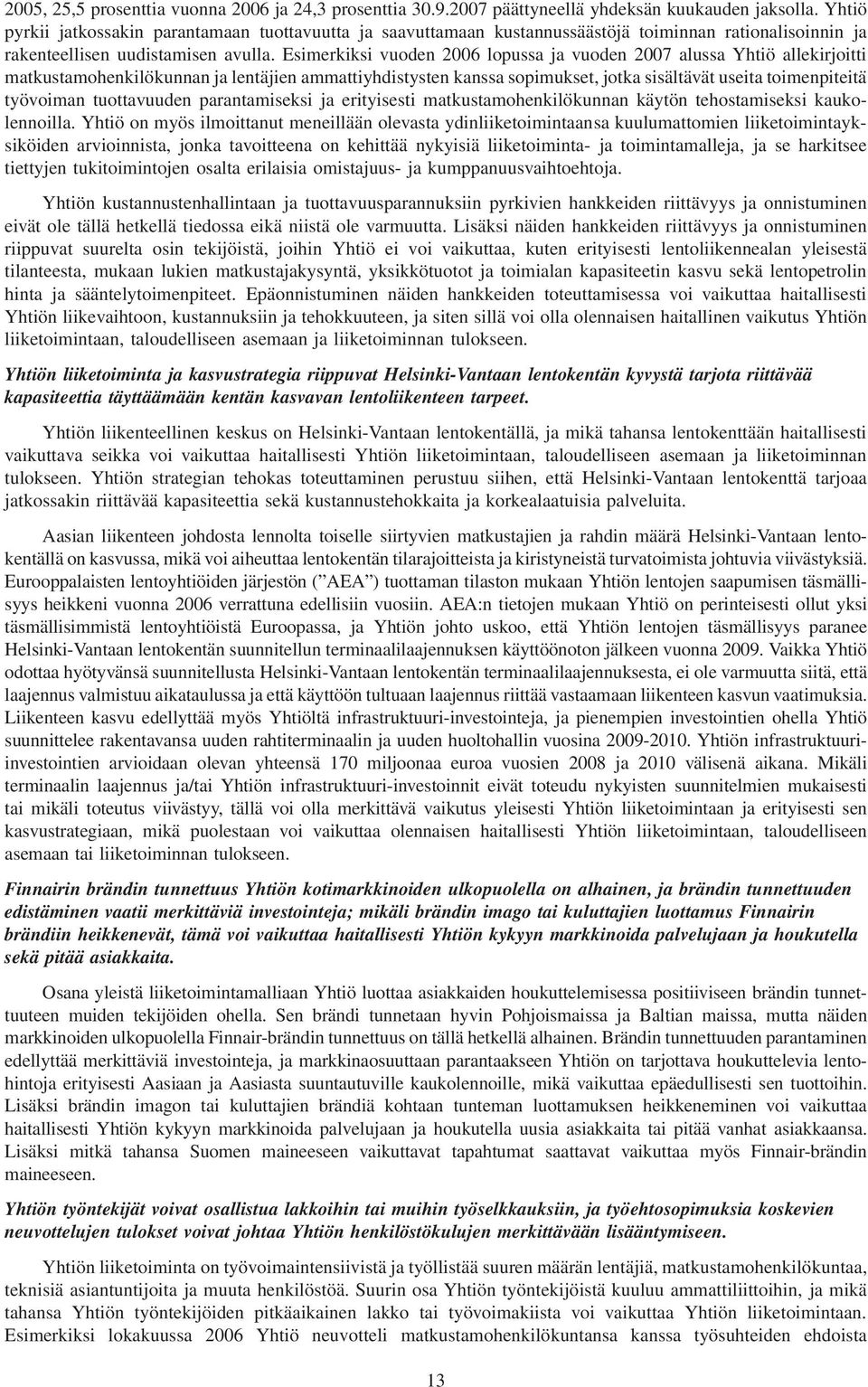 Esimerkiksi vuoden 2006 lopussa ja vuoden 2007 alussa Yhtiö allekirjoitti matkustamohenkilökunnan ja lentäjien ammattiyhdistysten kanssasopimukset, jotka sisältävät useita toimenpiteitä työvoiman