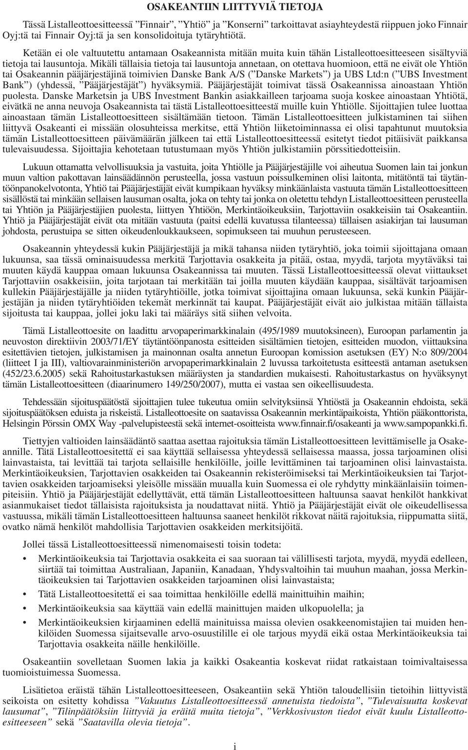 Mikäli tällaisia tietoja tai lausuntoja annetaan, on otettava huomioon, että ne eivät ole Yhtiön tai Osakeannin pääjärjestäjinä toimivien Danske Bank A/S ( Danske Markets ) ja UBS Ltd:n ( UBS