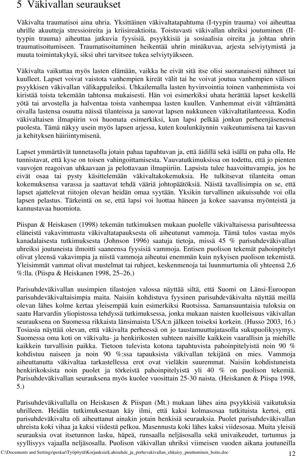 Traumatisoituminen heikentää uhrin minäkuvaa, arjesta selviytymistä ja muuta toimintakykyä, siksi uhri tarvitsee tukea selviytyäkseen.