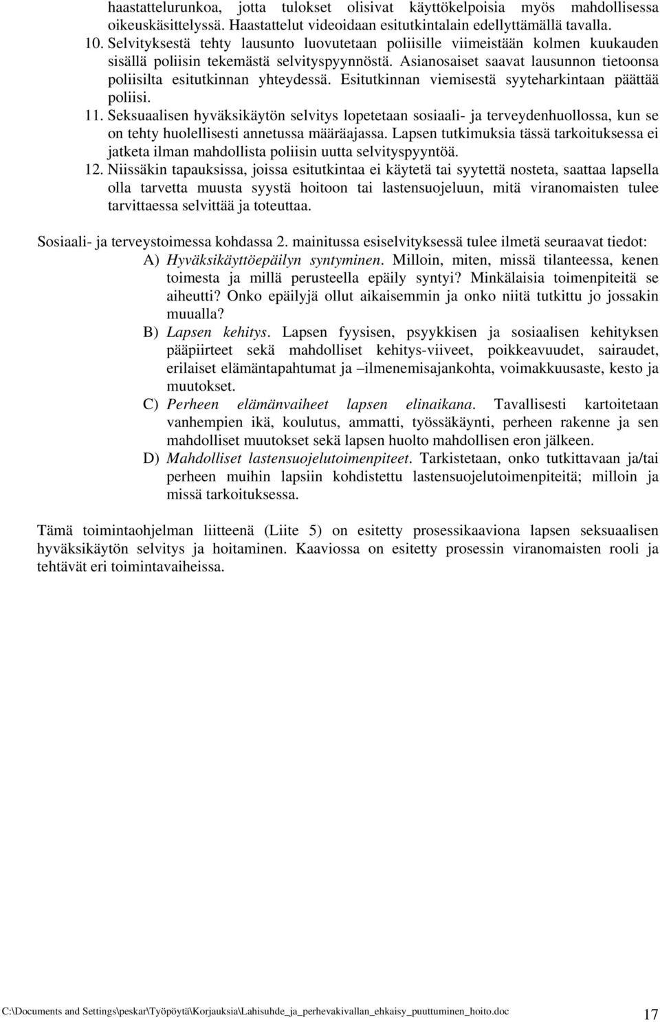 Asianosaiset saavat lausunnon tietoonsa poliisilta esitutkinnan yhteydessä. Esitutkinnan viemisestä syyteharkintaan päättää poliisi. 11.