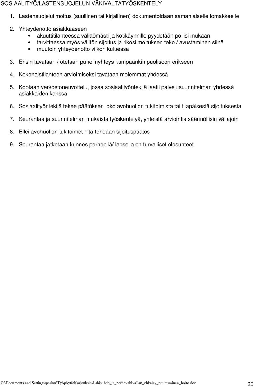 yhteydenotto viikon kuluessa 3. Ensin tavataan / otetaan puhelinyhteys kumpaankin puolisoon erikseen 4. Kokonaistilanteen arvioimiseksi tavataan molemmat yhdessä 5.