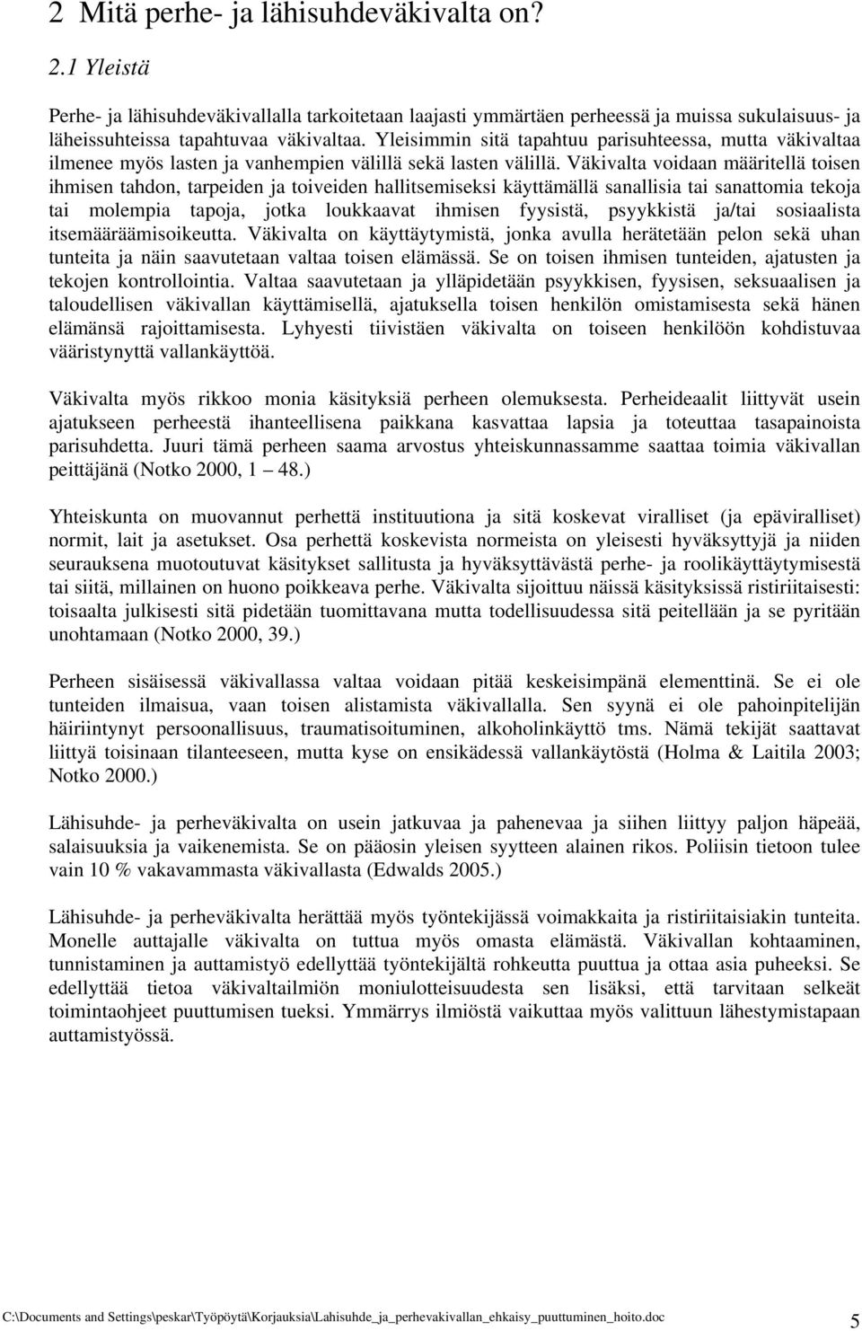 Väkivalta voidaan määritellä toisen ihmisen tahdon, tarpeiden ja toiveiden hallitsemiseksi käyttämällä sanallisia tai sanattomia tekoja tai molempia tapoja, jotka loukkaavat ihmisen fyysistä,