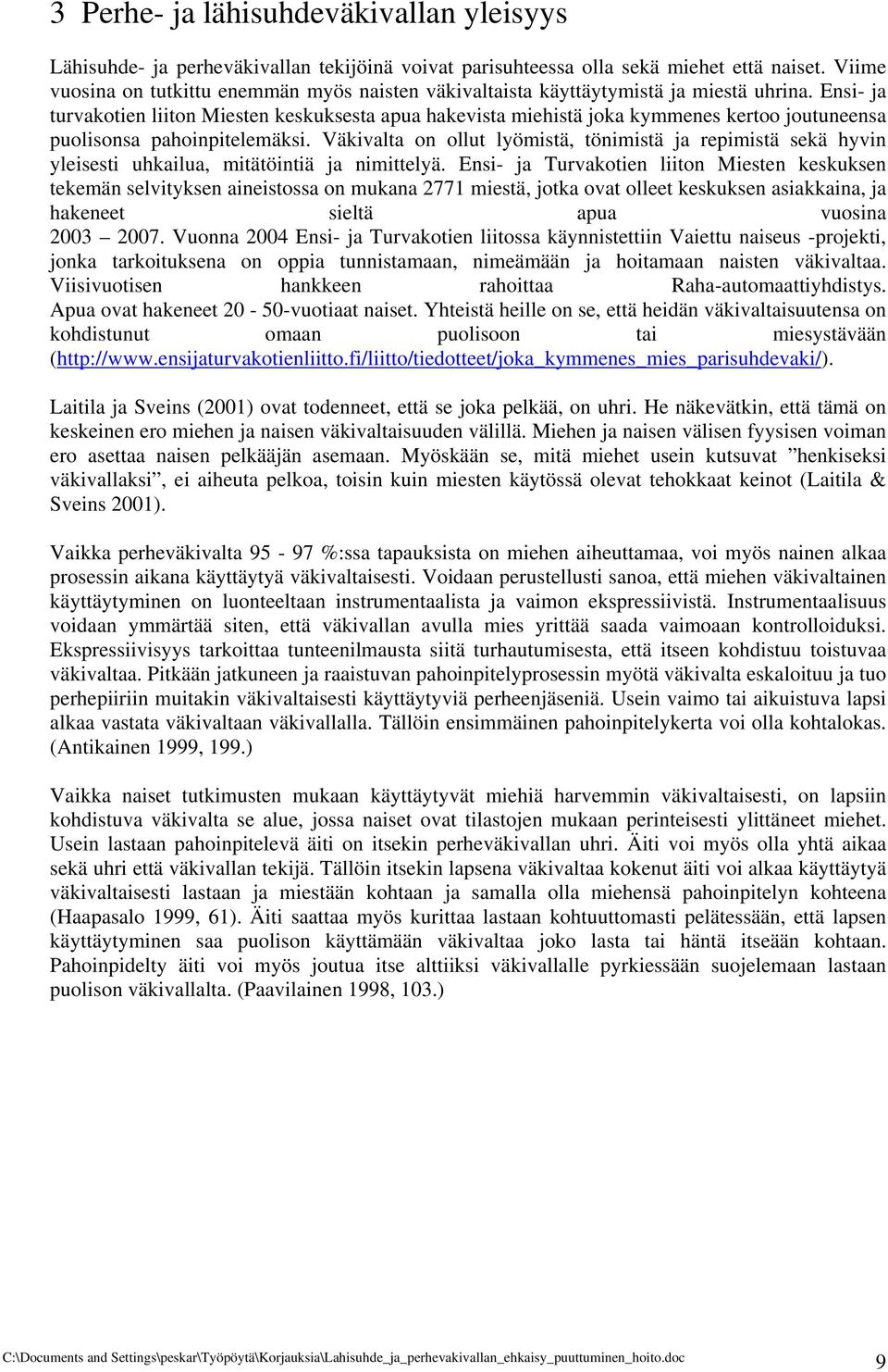 Ensi- ja turvakotien liiton Miesten keskuksesta apua hakevista miehistä joka kymmenes kertoo joutuneensa puolisonsa pahoinpitelemäksi.