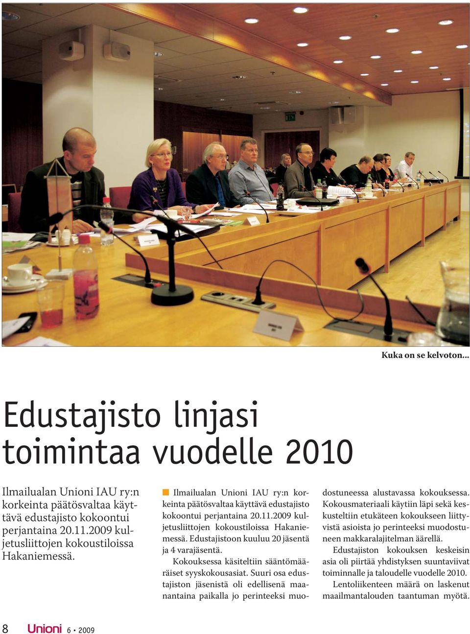 2009 kuljetusliittojen kokoustiloissa Hakaniemessä. Edustajistoon kuuluu 20 jäsentä ja 4 varajäsentä. Kokouksessa käsiteltiin sääntömääräiset syyskokousasiat.
