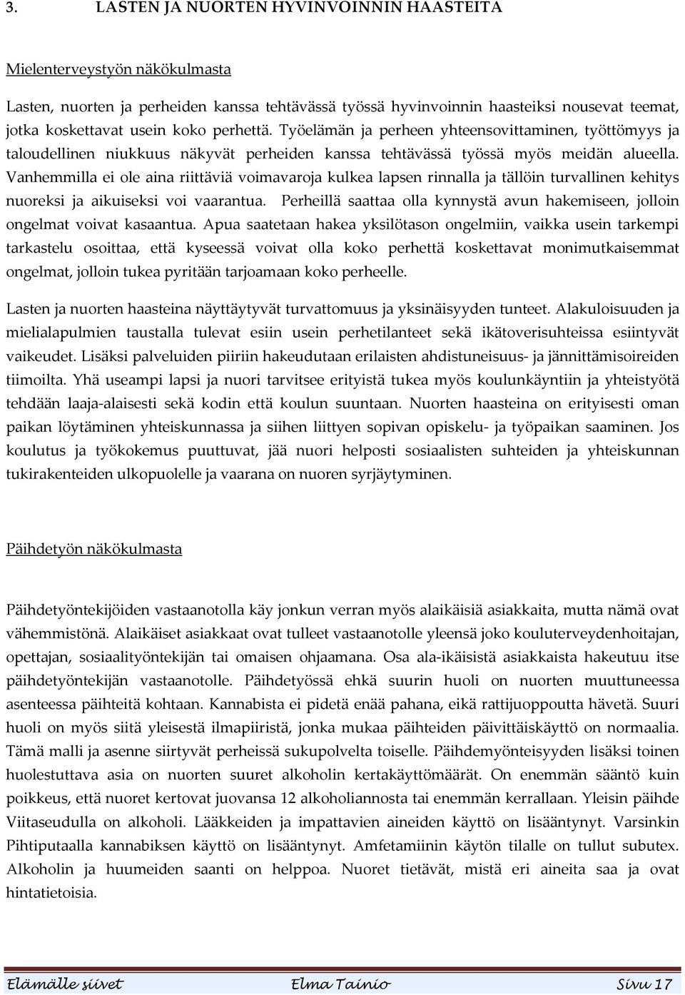 Vanhemmilla ei ole aina riittäviä voimavaroja kulkea lapsen rinnalla ja tällöin turvallinen kehitys nuoreksi ja aikuiseksi voi vaarantua.