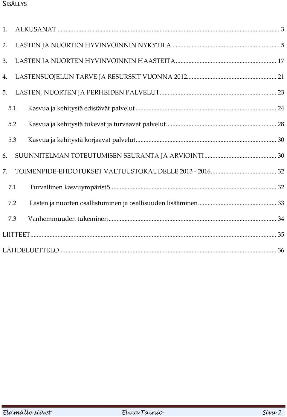 3 Kasvua ja kehitystä korjaavat palvelut... 30 6. SUUNNITELMAN TOTEUTUMISEN SEURANTA JA ARVIOINTI... 30 7. TOIMENPIDE-EHDOTUKSET VALTUUSTOKAUDELLE 2013-2016... 32 7.