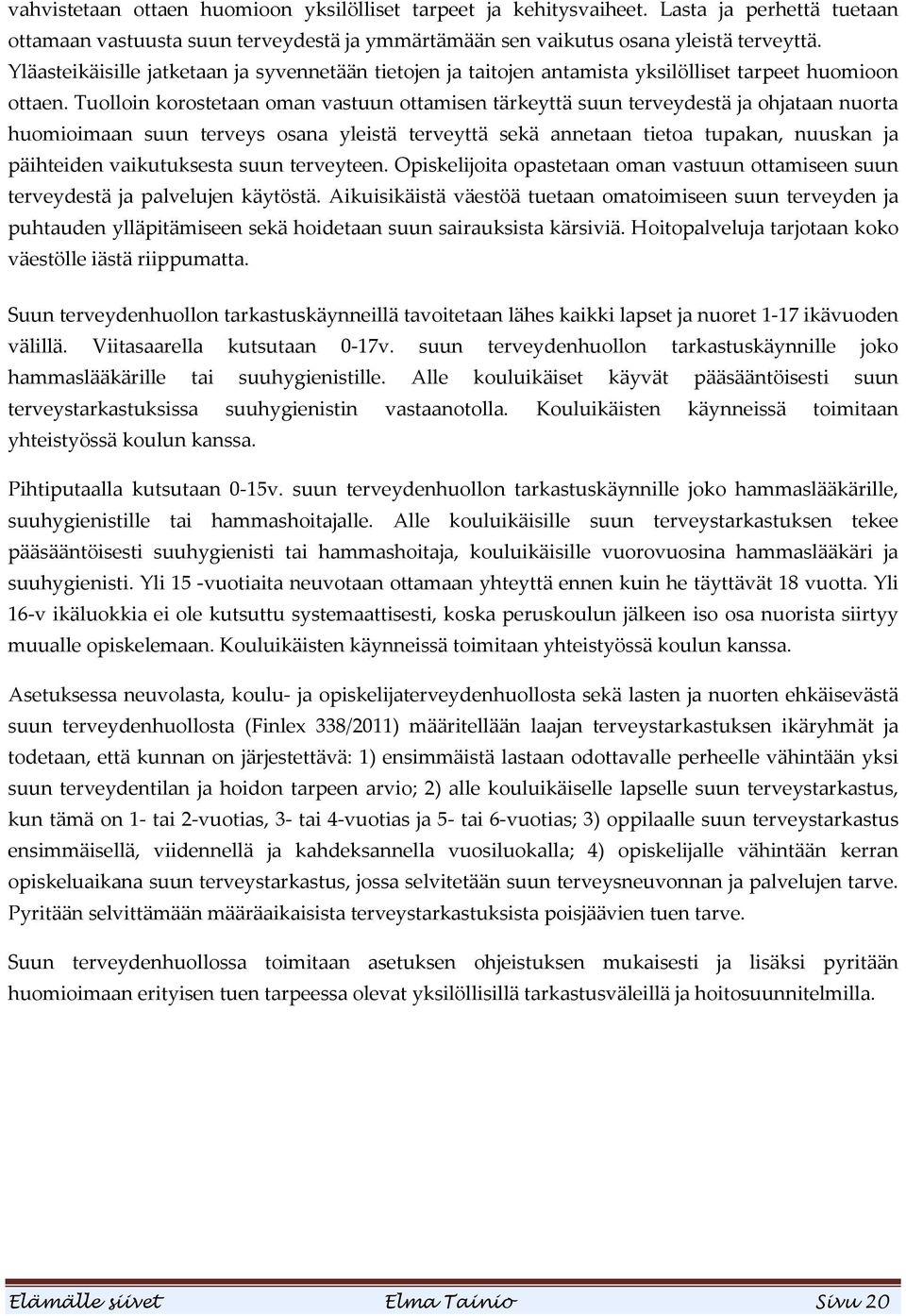 Tuolloin korostetaan oman vastuun ottamisen tärkeyttä suun terveydestä ja ohjataan nuorta huomioimaan suun terveys osana yleistä terveyttä sekä annetaan tietoa tupakan, nuuskan ja päihteiden