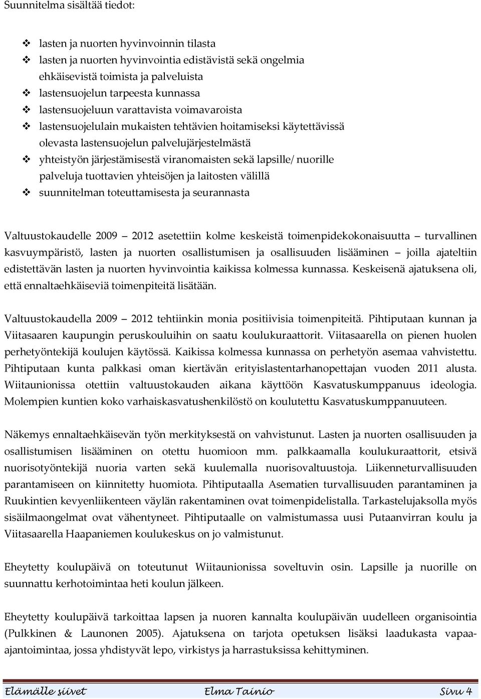 lapsille/ nuorille palveluja tuottavien yhteisöjen ja laitosten välillä suunnitelman toteuttamisesta ja seurannasta Valtuustokaudelle 2009 2012 asetettiin kolme keskeistä toimenpidekokonaisuutta