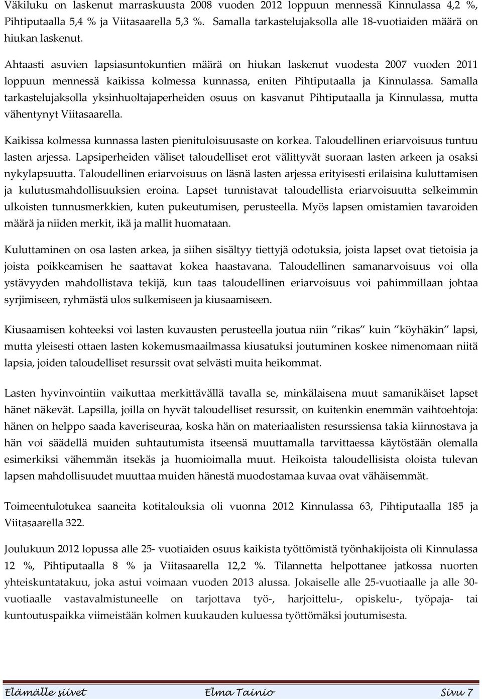 Ahtaasti asuvien lapsiasuntokuntien määrä on hiukan laskenut vuodesta 2007 vuoden 2011 loppuun mennessä kaikissa kolmessa kunnassa, eniten Pihtiputaalla ja Kinnulassa.