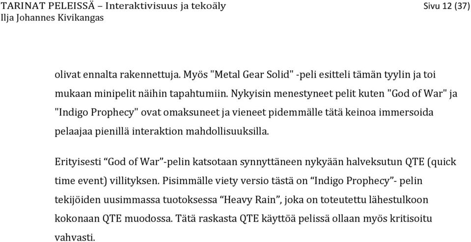 Nykyisin menestyneet pelit kuten "God of War" ja "Indigo Prophecy" ovat omaksuneet ja vieneet pidemmälle tätä keinoa immersoida pelaajaa pienillä interaktion