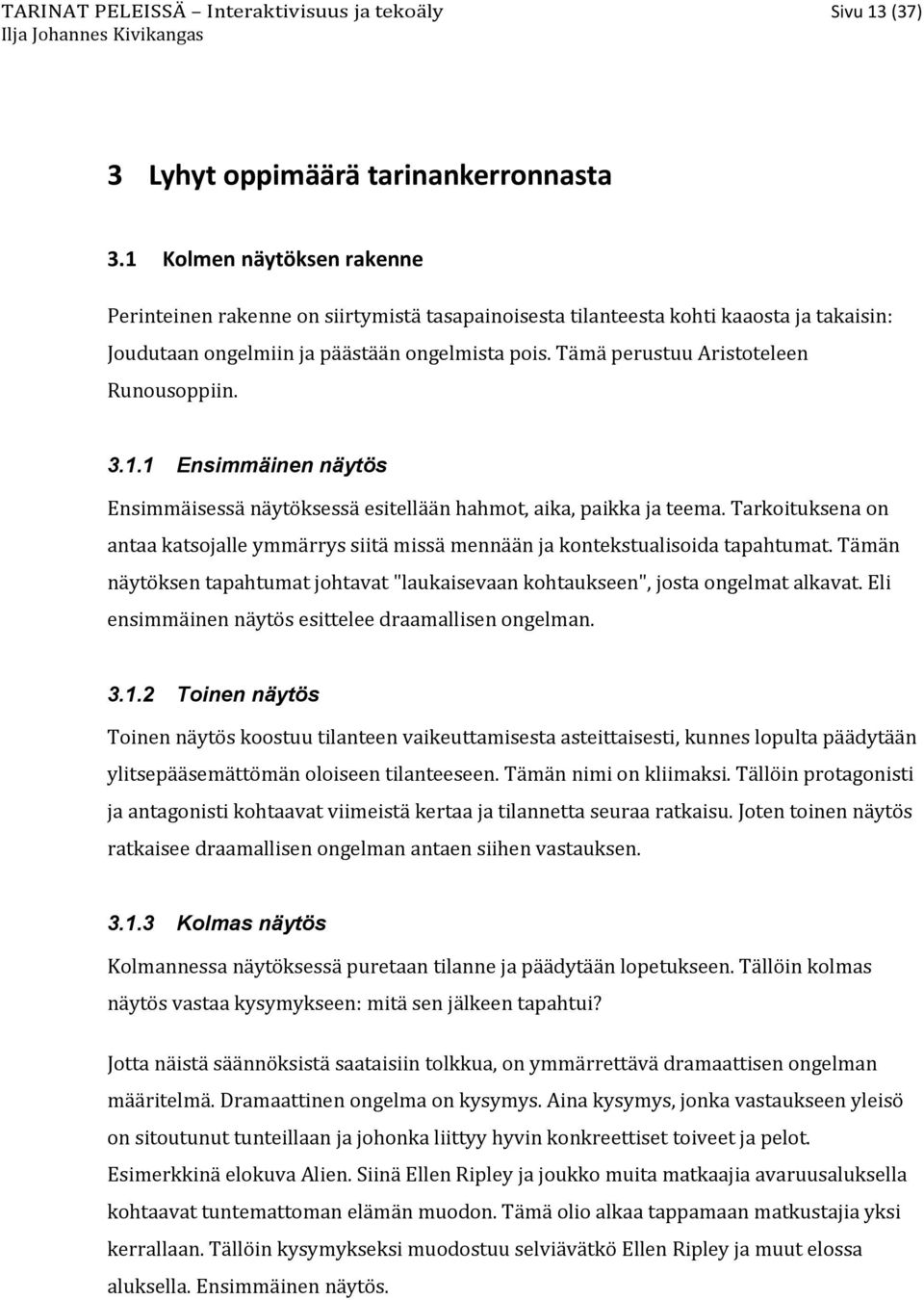 Tämä perustuu Aristoteleen Runousoppiin. 3.1.1 Ensimmäinen näytös Ensimmäisessä näytöksessä esitellään hahmot, aika, paikka ja teema.