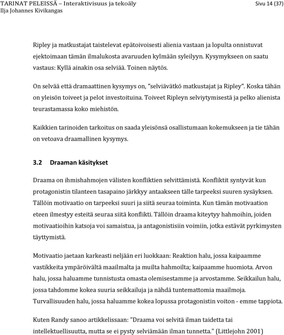 Koska tähän on yleisön toiveet ja pelot investoituina. Toiveet Ripleyn selviytymisestä ja pelko alienista teurastamassa koko miehistön.