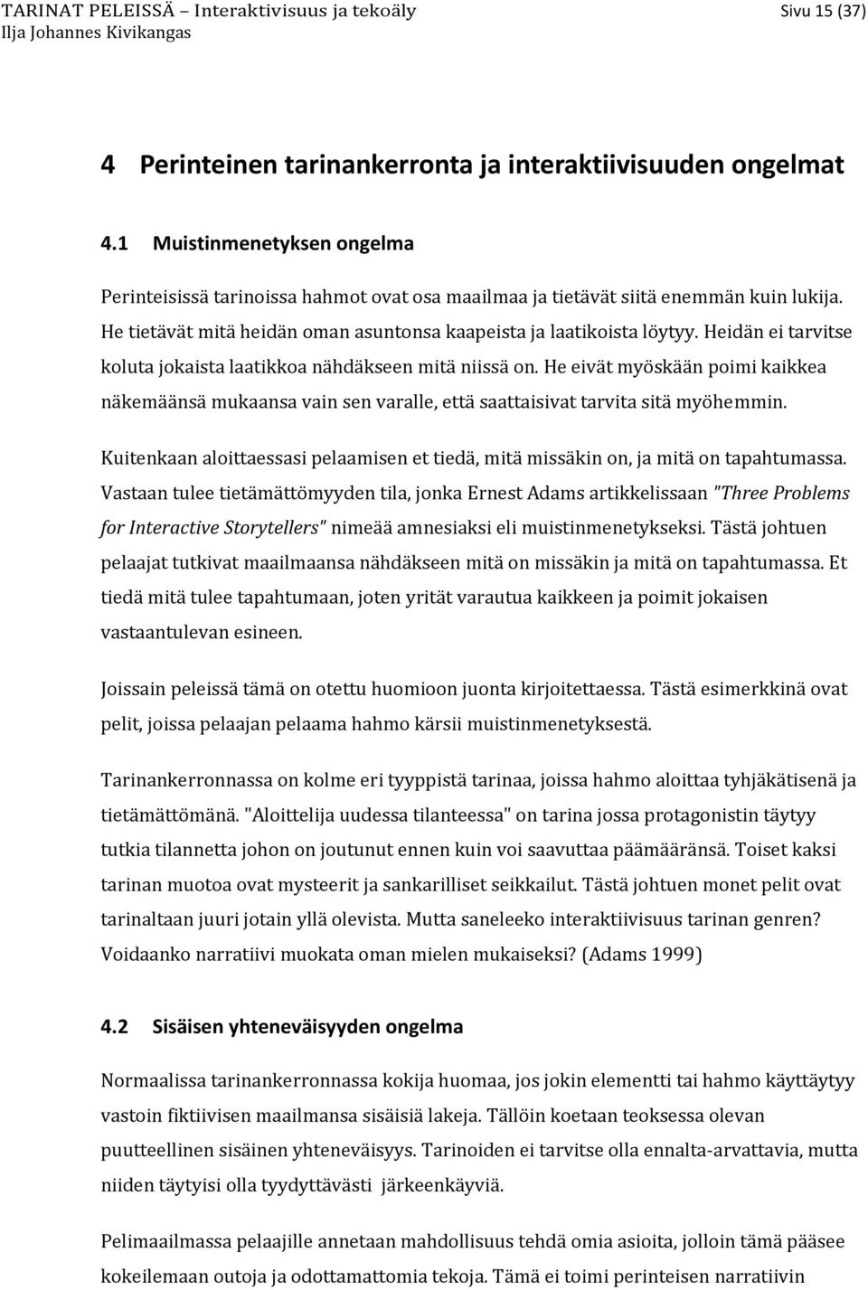 Heidän ei tarvitse koluta jokaista laatikkoa nähdäkseen mitä niissä on. He eivät myöskään poimi kaikkea näkemäänsä mukaansa vain sen varalle, että saattaisivat tarvita sitä myöhemmin.