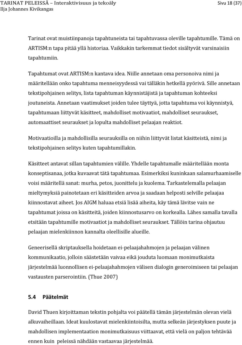 Niille annetaan oma personoiva nimi ja määritellään onko tapahtuma menneisyydessä vai tälläkin hetkellä pyörivä.