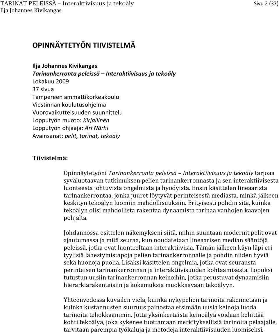 Interaktiivisuus ja tekoäly tarjoaa syväluotaavan tutkimuksen pelien tarinankerronnasta ja sen interaktiivisesta luonteesta johtuvista ongelmista ja hyödyistä.