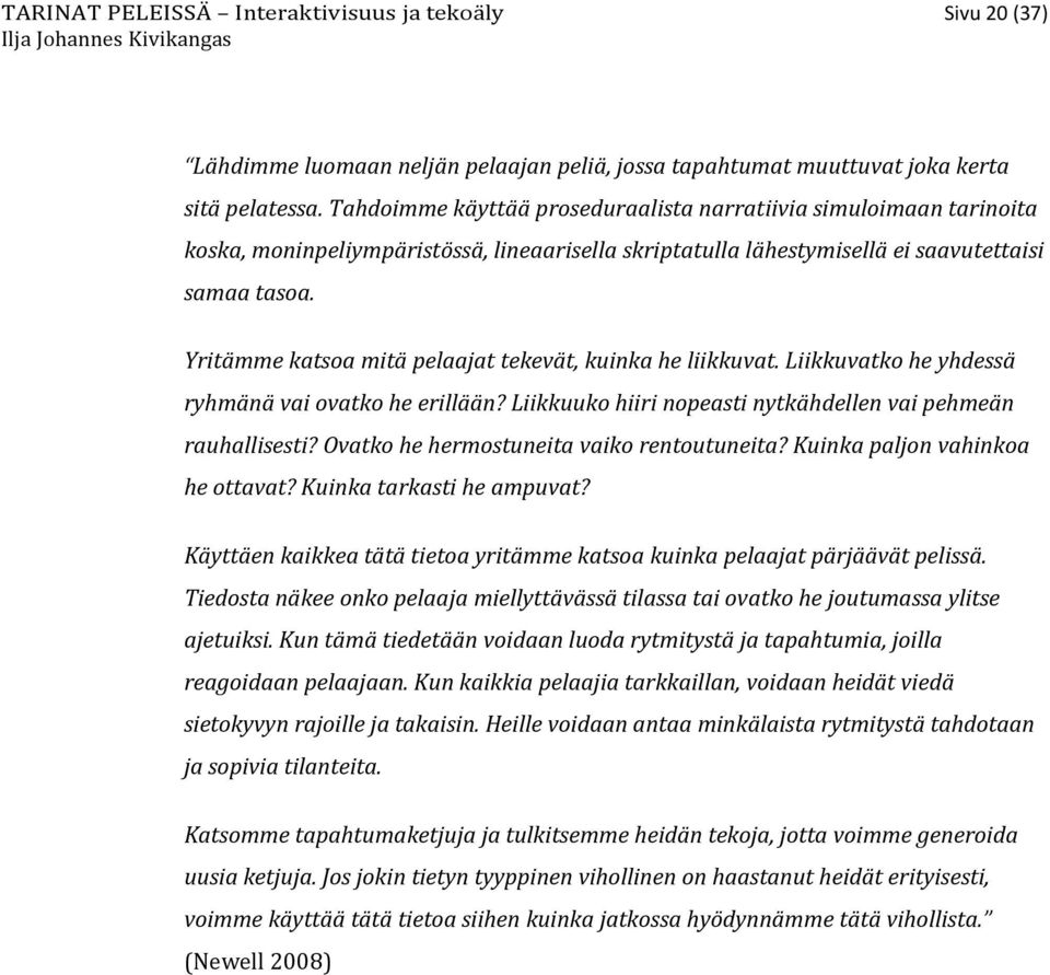 Yritämme katsoa mitä pelaajat tekevät, kuinka he liikkuvat. Liikkuvatko he yhdessä ryhmänä vai ovatko he erillään? Liikkuuko hiiri nopeasti nytkähdellen vai pehmeän rauhallisesti?