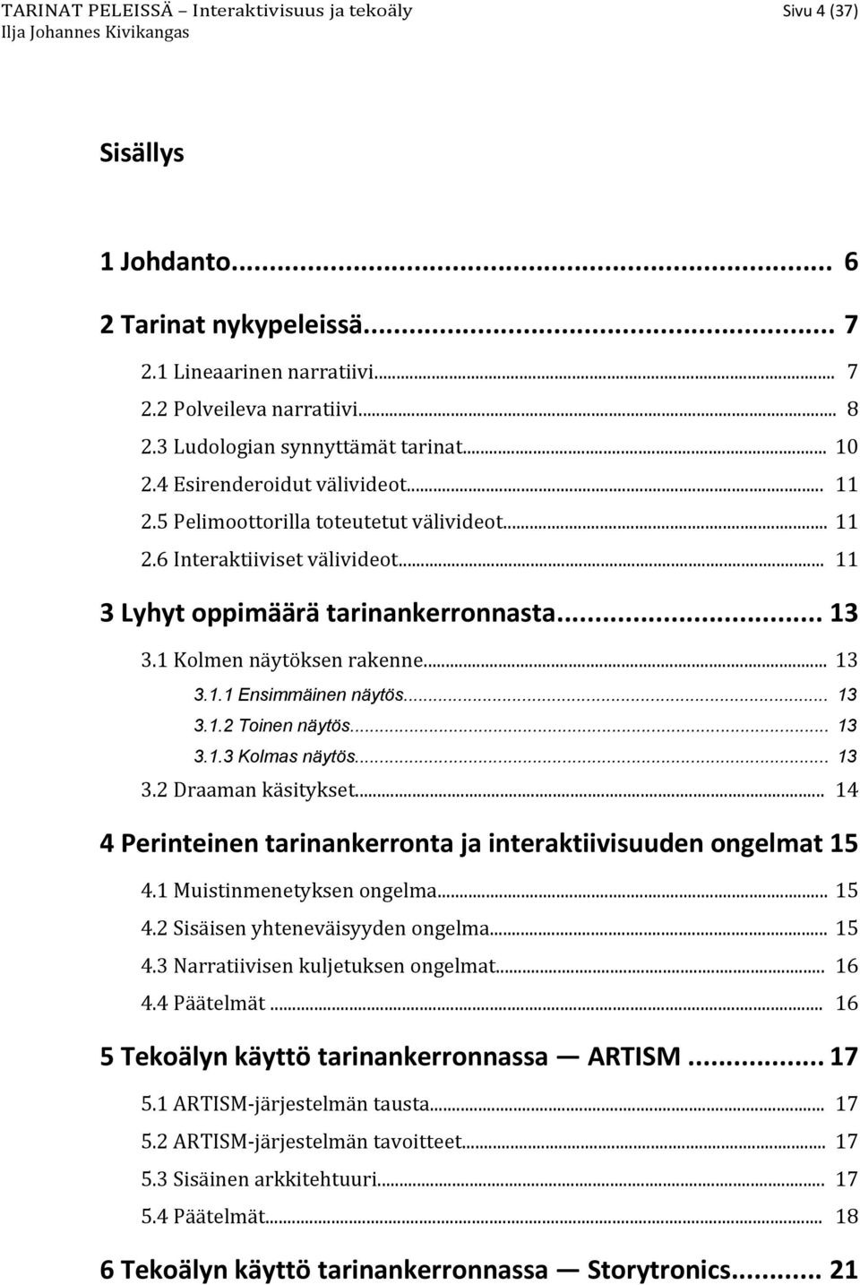 .. 13 3.1 Kolmen näytöksen rakenne... 13 3.1.1 Ensimmäinen näytös... 13 3.1.2 Toinen näytös... 13 3.1.3 Kolmas näytös... 13 3.2 Draaman käsitykset.