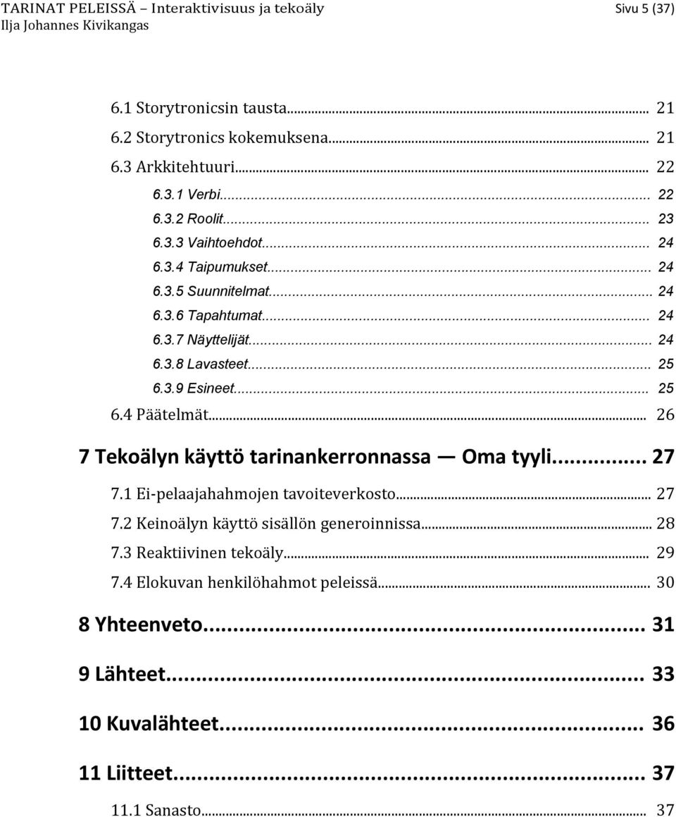 .. 26 7 Tekoälyn käyttö tarinankerronnassa Oma tyyli... 27 7.1 Ei-pelaajahahmojen tavoiteverkosto... 27 7.2 Keinoälyn käyttö sisällön generoinnissa... 28 7.