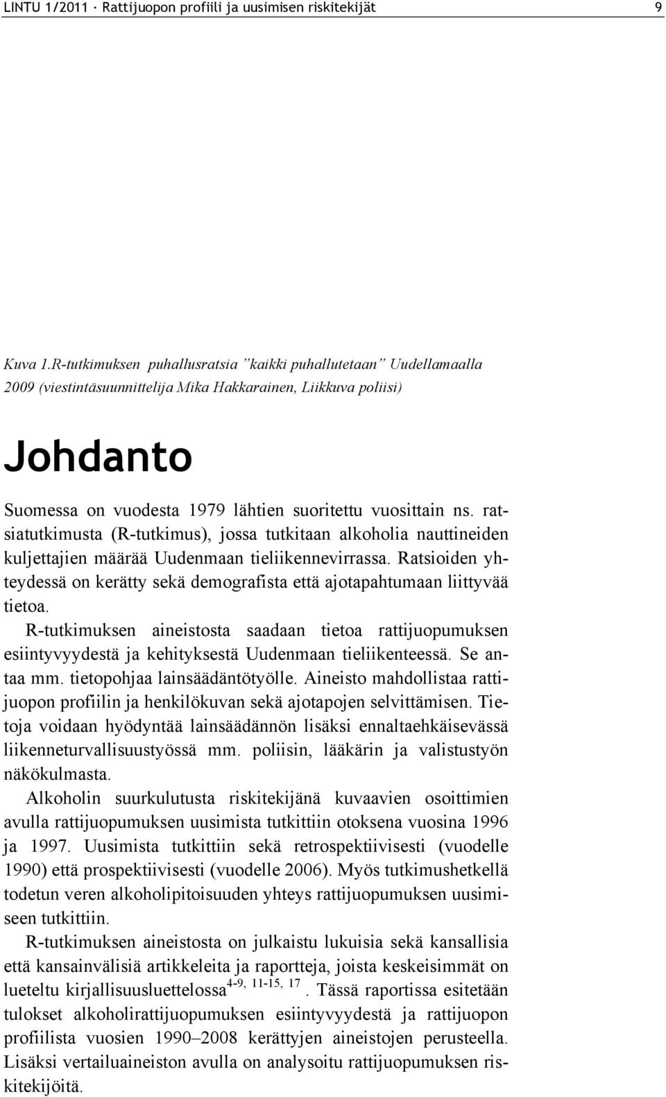 ratsiatutkimusta (R-tutkimus), jossa tutkitaan alkoholia nauttineiden kuljettajien määrää Uudenmaan tieliikennevirrassa.