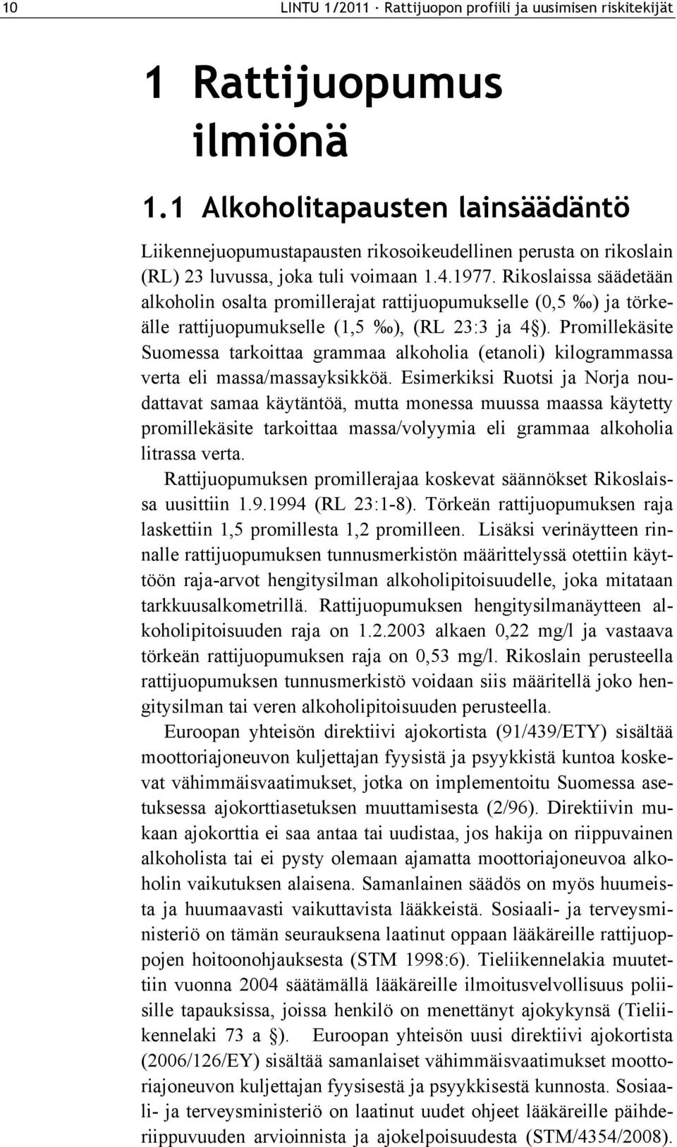 Rikoslaissa säädetään alkoholin osalta promillerajat rattijuopumukselle (0,5 ) ja törkeälle rattijuopumukselle (1,5 ), (RL 23:3 ja 4 ).