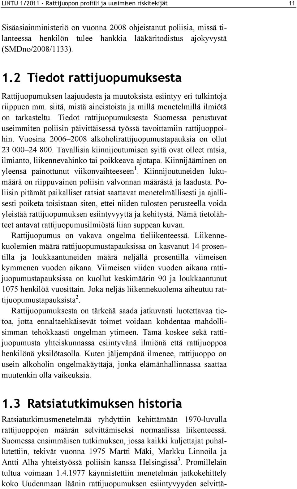 siitä, mistä aineistoista ja millä menetelmillä ilmiötä on tarkasteltu. Tiedot rattijuopumuksesta Suomessa perustuvat useimmiten poliisin päivittäisessä työssä tavoittamiin rattijuoppoihin.