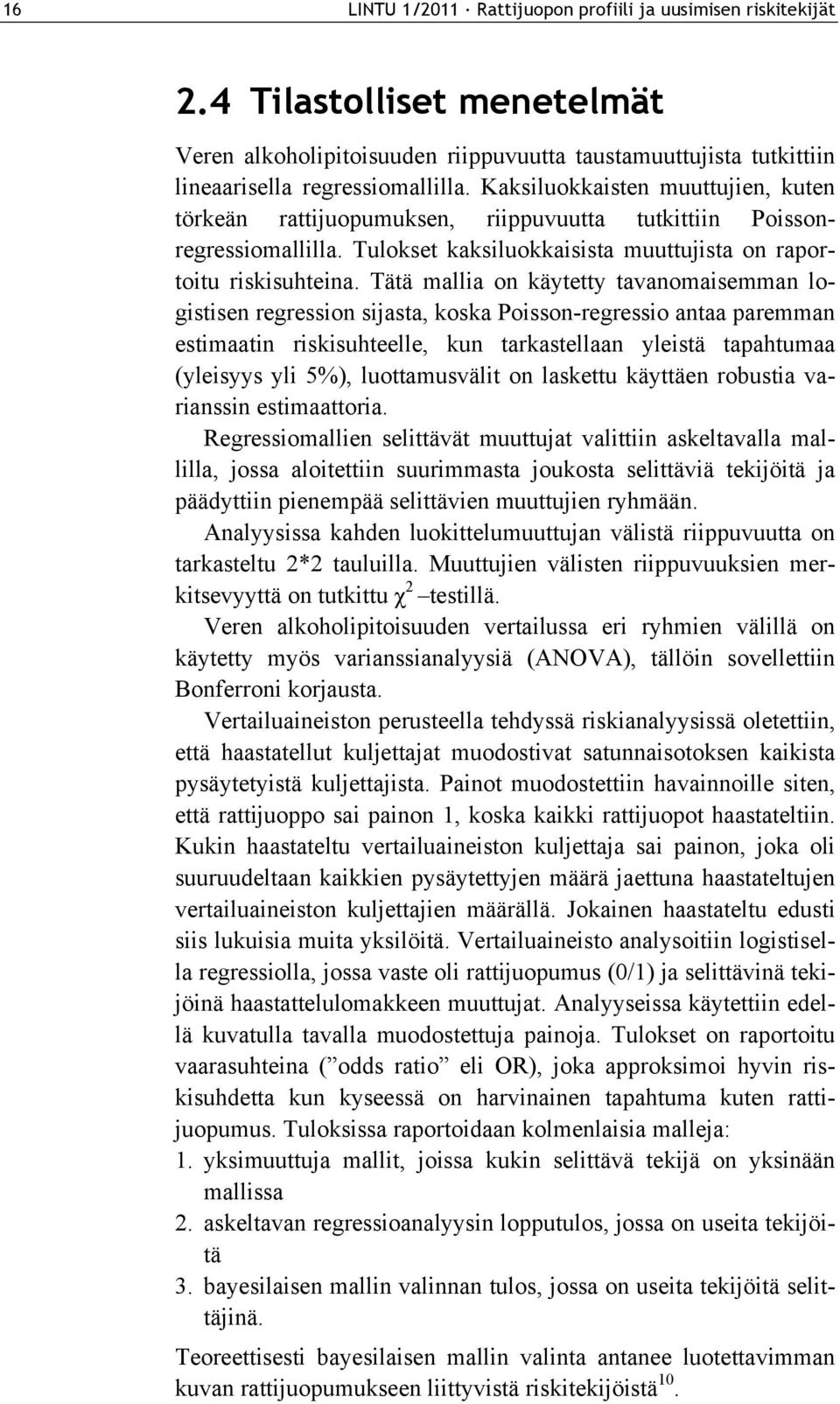 Tätä mallia on käytetty tavanomaisemman logistisen regression sijasta, koska Poisson-regressio antaa paremman estimaatin riskisuhteelle, kun tarkastellaan yleistä tapahtumaa (yleisyys yli 5%),