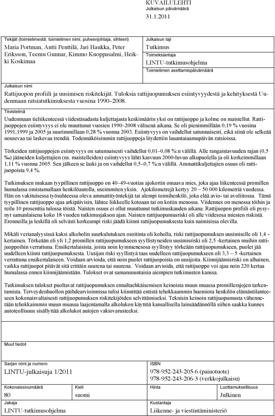 Tutkimus Toimeksiantaja LINTU-tutkimusohjelma Toimielimen asettamispäivämäärä Julkaisun nimi Rattijuopon profiili ja uusimisen riskitekijät.