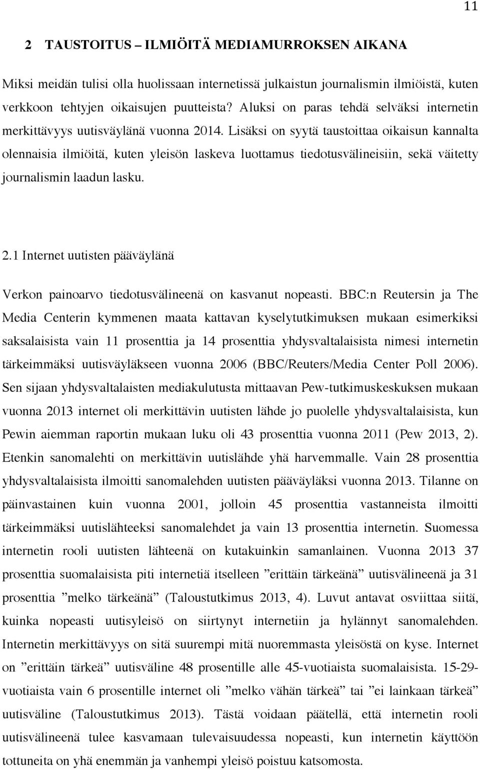 Lisäksi on syytä taustoittaa oikaisun kannalta olennaisia ilmiöitä, kuten yleisön laskeva luottamus tiedotusvälineisiin, sekä väitetty journalismin laadun lasku. 2.
