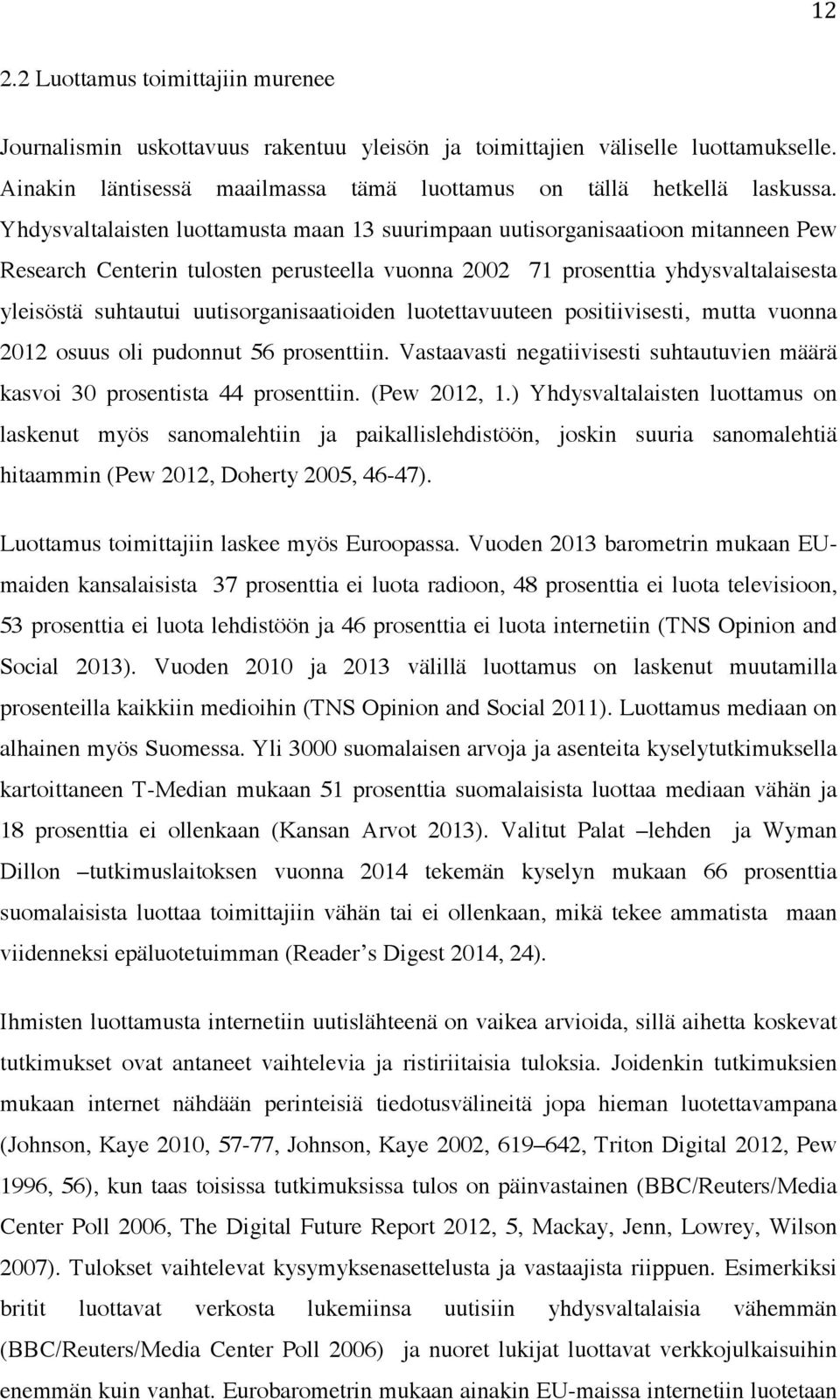 uutisorganisaatioiden luotettavuuteen positiivisesti, mutta vuonna 2012 osuus oli pudonnut 56 prosenttiin. Vastaavasti negatiivisesti suhtautuvien määrä kasvoi 30 prosentista 44 prosenttiin.