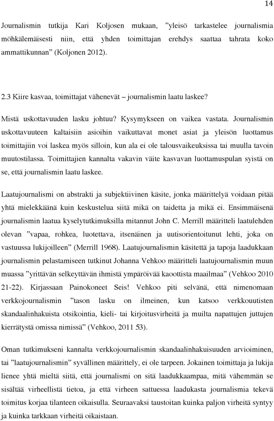Journalismin uskottavuuteen kaltaisiin asioihin vaikuttavat monet asiat ja yleisön luottamus toimittajiin voi laskea myös silloin, kun ala ei ole talousvaikeuksissa tai muulla tavoin muutostilassa.