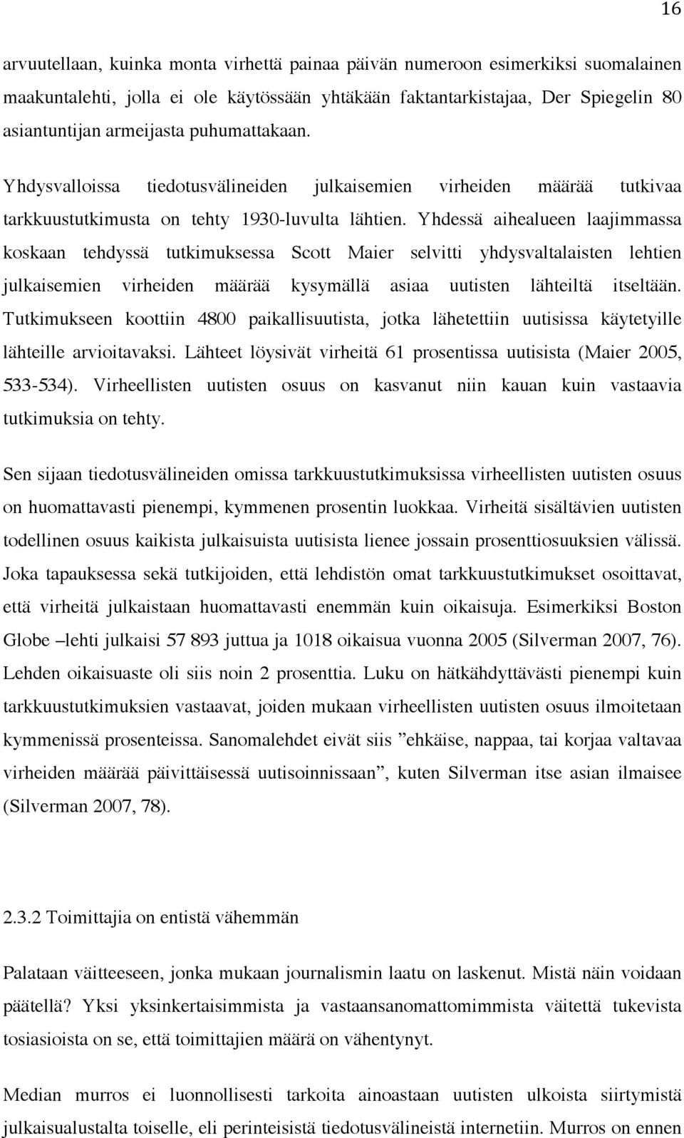 Yhdessä aihealueen laajimmassa koskaan tehdyssä tutkimuksessa Scott Maier selvitti yhdysvaltalaisten lehtien julkaisemien virheiden määrää kysymällä asiaa uutisten lähteiltä itseltään.