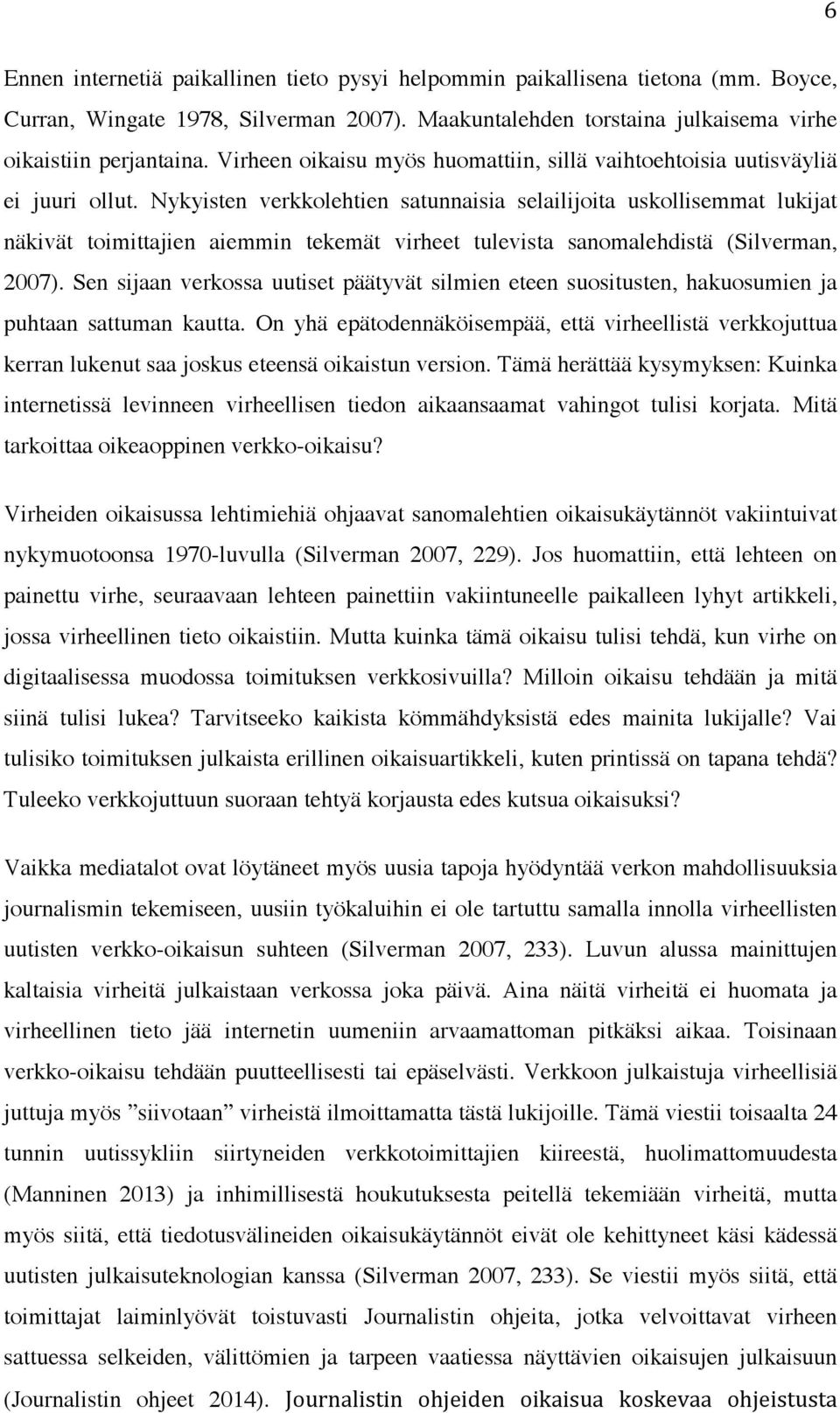 Nykyisten verkkolehtien satunnaisia selailijoita uskollisemmat lukijat näkivät toimittajien aiemmin tekemät virheet tulevista sanomalehdistä (Silverman, 2007).