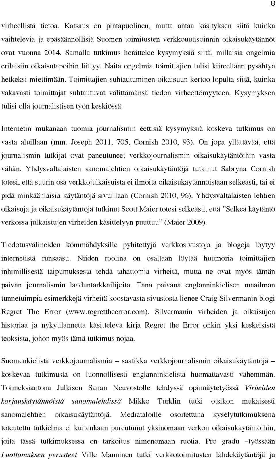 Toimittajien suhtautuminen oikaisuun kertoo lopulta siitä, kuinka vakavasti toimittajat suhtautuvat välittämänsä tiedon virheettömyyteen. Kysymyksen tulisi olla journalistisen työn keskiössä.