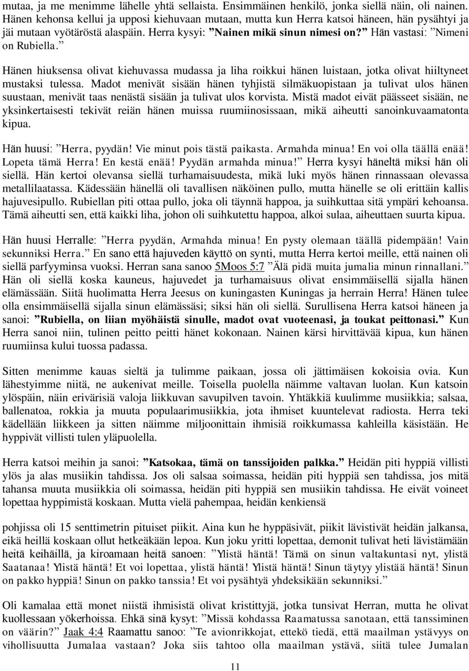 Hän vastasi: Nimeni on Rubiella. Hänen hiuksensa olivat kiehuvassa mudassa ja liha roikkui hänen luistaan, jotka olivat hiiltyneet mustaksi tulessa.