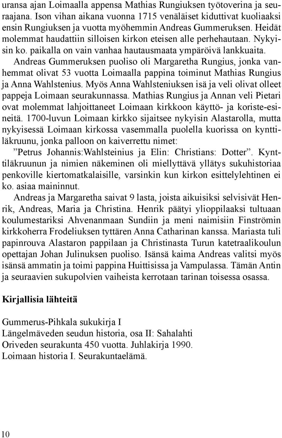 Andreas Gummeruksen puoliso oli Margaretha Rungius, jonka vanhemmat olivat 53 vuotta Loimaalla pappina toiminut Mathias Rungius ja Anna Wahlstenius.