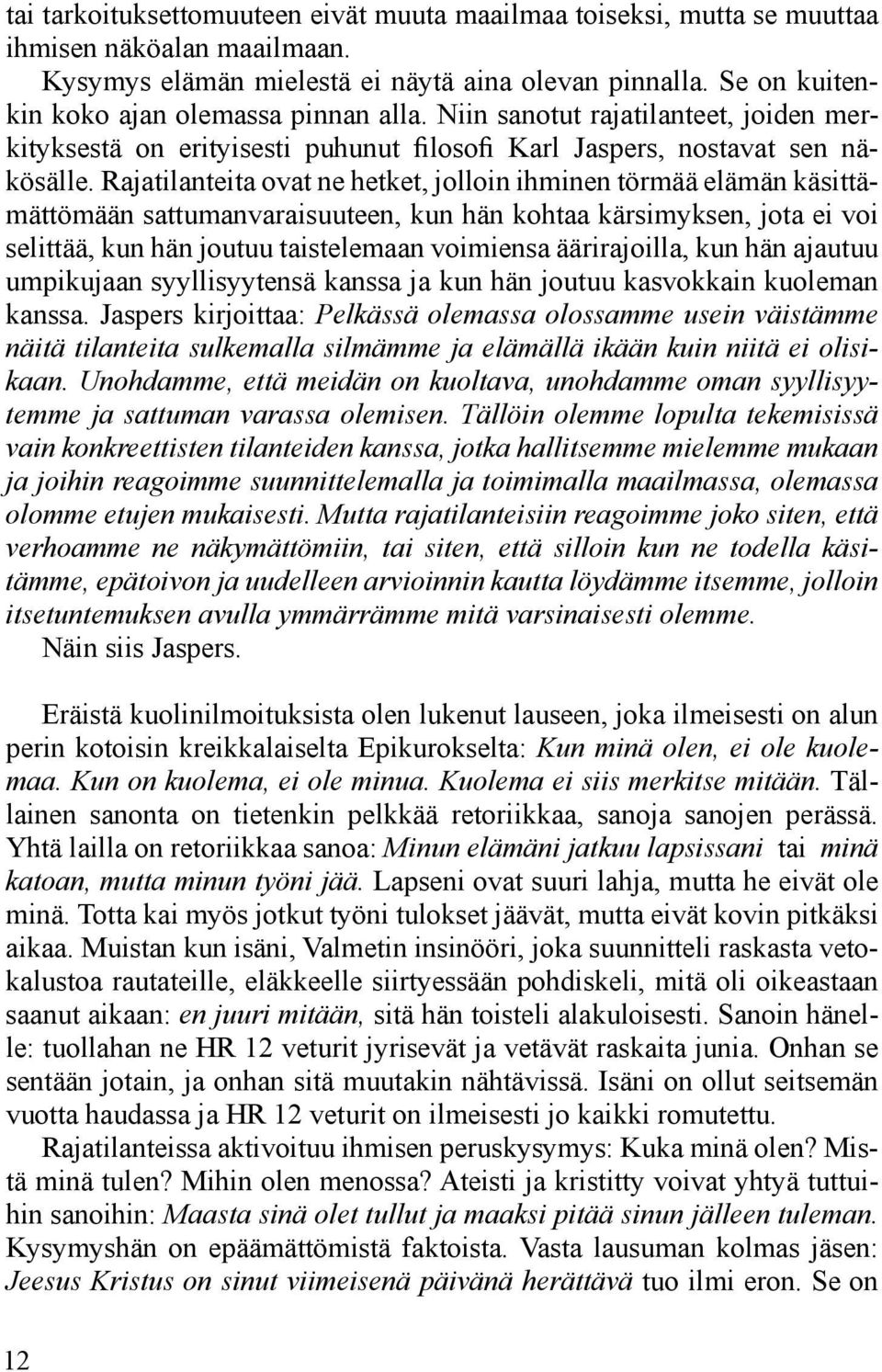 Rajatilanteita ovat ne hetket, jolloin ihminen törmää elämän käsittämättömään sattumanvaraisuuteen, kun hän kohtaa kärsimyksen, jota ei voi selittää, kun hän joutuu taistelemaan voimiensa äärira