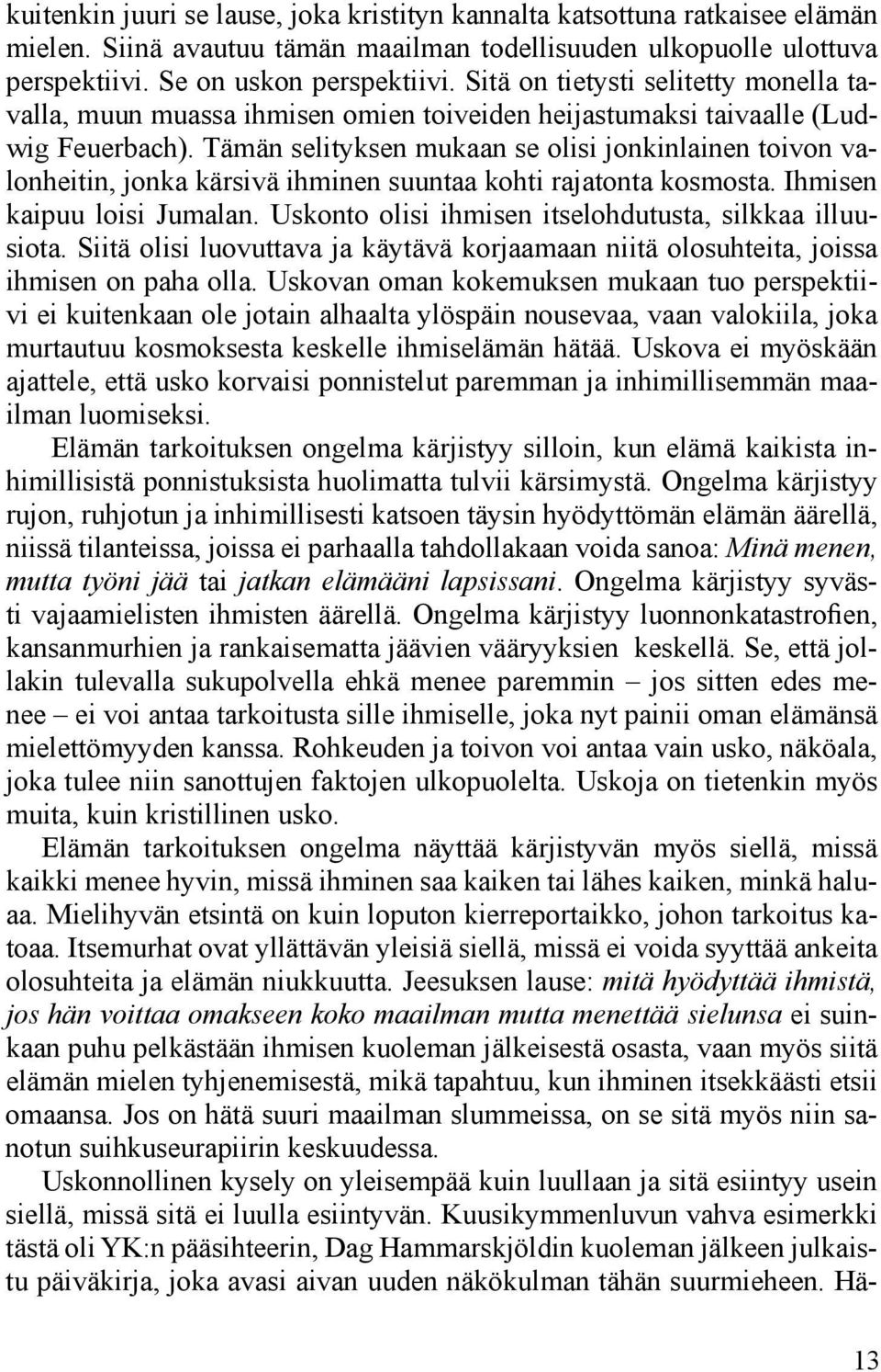 Tämän seli tyksen mukaan se olisi jonkinlainen toivon valonheitin, jonka kärsivä ihminen suuntaa kohti raja tonta kosmosta. Ihmisen kaipuu loisi Jumalan.