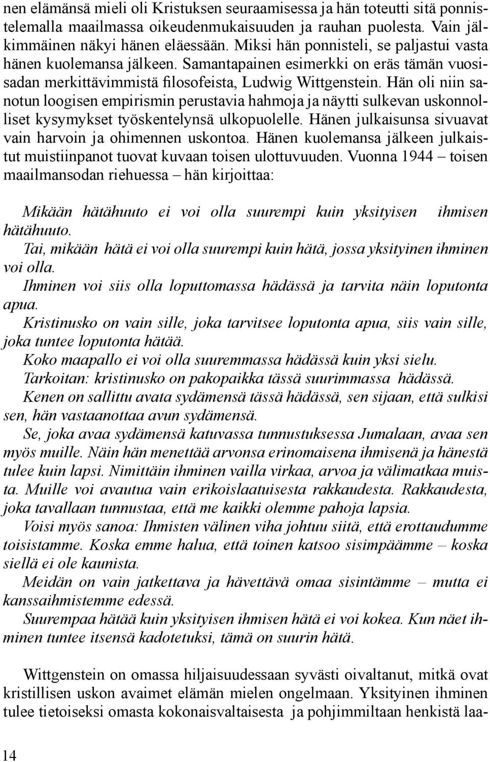 Hän oli niin sanotun loogisen empirismin perus tavia hah moja ja näytti sulkevan uskonnolliset kysymykset työskente lynsä ulko puolelle. Hänen julkaisunsa sivuavat vain harvoin ja ohimennen uskon toa.