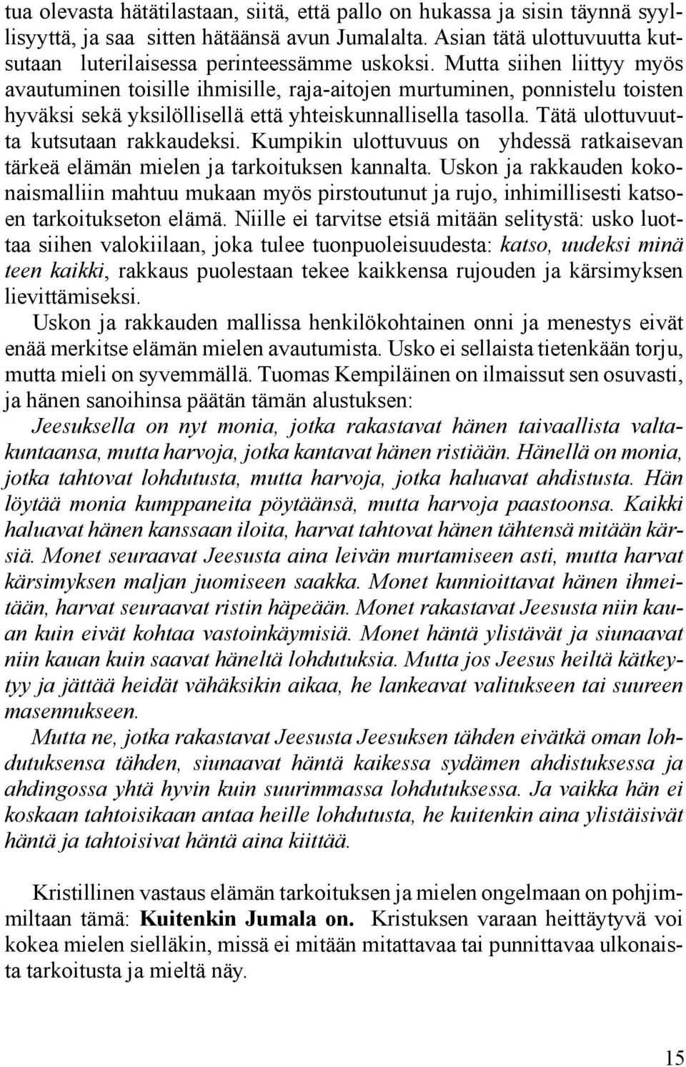 Tätä ulottuvuutta kutsutaan rakkaudeksi. Kumpikin ulottuvuus on yh dessä ratkaisevan tärkeä elämän mielen ja tarkoituksen kannalta.