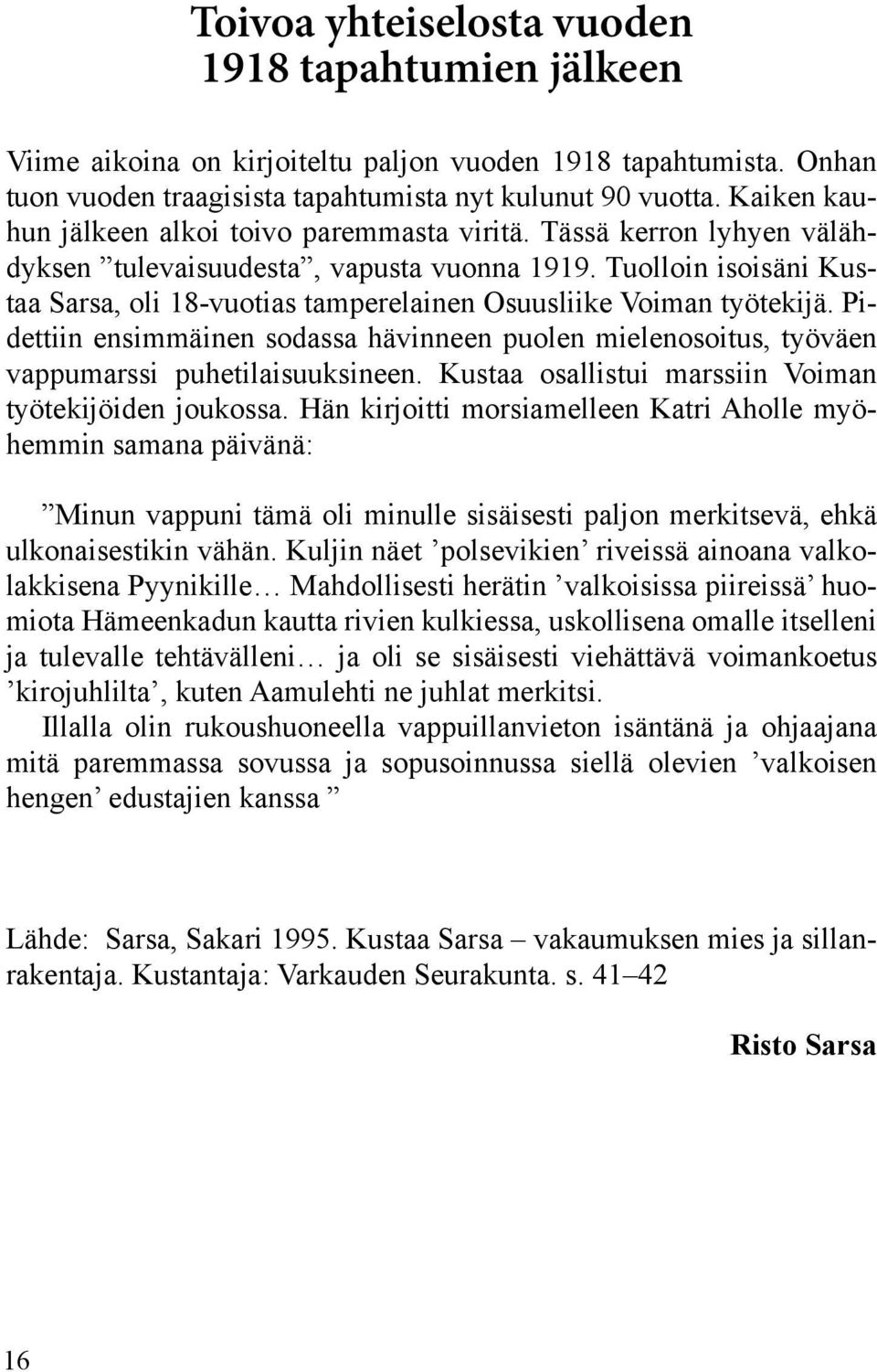 Tuolloin isoisäni Kustaa Sarsa, oli 18-vuotias tamperelainen Osuusliike Voiman työtekijä. Pidettiin ensimmäinen sodassa hävinneen puolen mielenosoitus, työväen vappumarssi puhetilaisuuksineen.